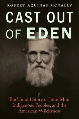 Cast Out of Eden: John Muir, az őslakosok és az amerikai vadon elbeszélhetetlen története - Cast Out of Eden: The Untold Story of John Muir, Indigenous Peoples, and the American Wilderness