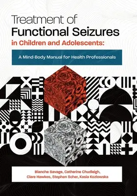 A funkcionális rohamok kezelése gyermekeknél és serdülőknél: A Mind-Body Manual for Health Professionals - Treatment of Functional Seizures in Children and Adolescents: A Mind-Body Manual for Health Professionals