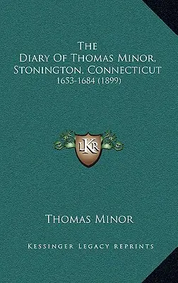 Thomas Minor naplója, Stonington, Connecticut: 1653-1684 - The Diary Of Thomas Minor, Stonington, Connecticut: 1653-1684