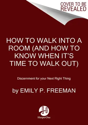 Hogyan lépjünk be egy szobába: A művészet, hogy tudjuk, mikor maradjunk és mikor menjünk el - How to Walk Into a Room: The Art of Knowing When to Stay and When to Walk Away