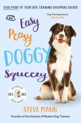 Easy Peasy Doggy Squeezy: Még több kutyakiképzési dilemma megoldva! - Easy Peasy Doggy Squeezy: Even More of Your Dog Training Dilemmas Solved!