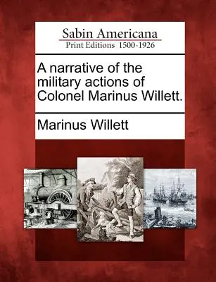 Marinus Willett ezredes katonai tetteinek elbeszélése. - A Narrative of the Military Actions of Colonel Marinus Willett.