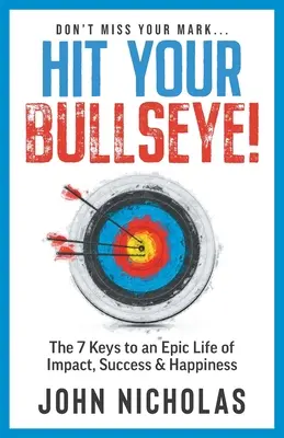 Hit Your Bullseye!: A 7 kulcs a hatás, a siker és a boldogság epikus életéhez - Hit Your Bullseye!: The 7 Keys to an Epic Life of Impact, Success & Happiness