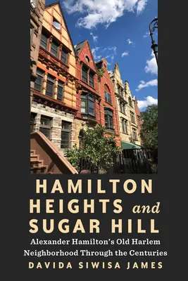 Hamilton Heights és Sugar Hill: Alexander Hamilton régi harlemi szomszédsága az évszázadok során - Hamilton Heights and Sugar Hill: Alexander Hamilton's Old Harlem Neighborhood Through the Centuries