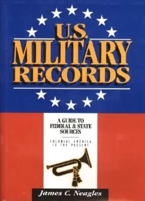 U.S. Military Records: A Guide to Federal & State Sources, Colonial America to the Present (Útmutató a szövetségi és állami forrásokhoz, a gyarmati Amerikától napjainkig) - U.S. Military Records: A Guide to Federal & State Sources, Colonial America to the Present