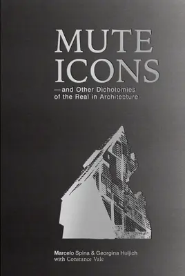 Néma ikonok: És más dichotómiák a valóságosban az építészetben - Mute Icons: And Other Dichotomies in the Real in Architecture