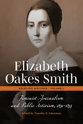 Elizabeth Oakes Smith: Válogatott írások, II. kötet: Feminista újságírás és közéleti aktivizmus, 1850-1854 - Elizabeth Oakes Smith: Selected Writings, Volume II: Feminist Journalism and Public Activism, 1850-1854