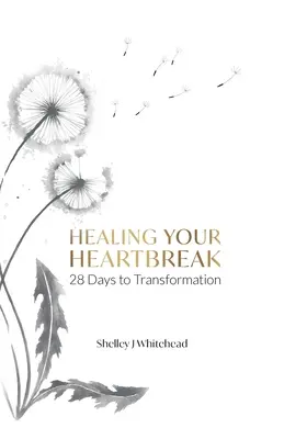 A szívfájdalom gyógyítása: 28 nap az átalakuláshoz - Healing Your Heartbreak: 28 Days to Transformation