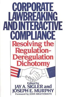 Vállalati törvénysértés és interaktív megfelelés: A szabályozás és a szabályozás megszüntetése közötti ellentmondás feloldása - Corporate Lawbreaking and Interactive Compliance: Resolving the Regulation-Deregulation Dichotomy