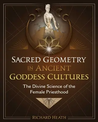 Szakrális geometria az ősi istennői kultúrákban: A női papság isteni tudománya - Sacred Geometry in Ancient Goddess Cultures: The Divine Science of the Female Priesthood