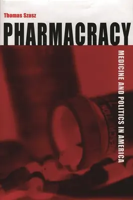 Gyógyszerészet: Orvostudomány és politika Amerikában - Pharmacracy: Medicine and Politics in America