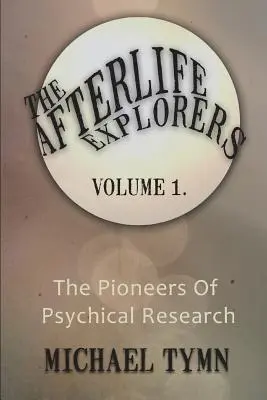 A túlvilág felfedezői: Vol. 1: The Pioneers of Psychical Research (1. kötet: A pszichikai kutatás úttörői) - The Afterlife Explorers: Vol. 1: The Pioneers of Psychical Research