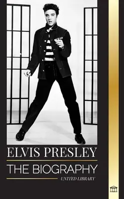 Elvis Presley: A rock and roll legendás memphisi királyának életrajza, élete, felemelkedése, magányosnak lenni és az utolsó vonat hazafelé - Elvis Presley: The biography of the Legendary King of Rock and Roll from Memphis, his Life, Rise, being Lonely and Last Train Home