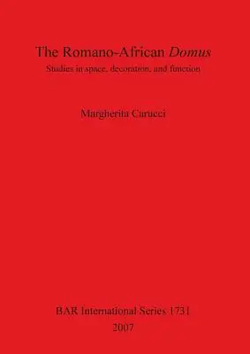 The Romano-African Domus: Tanulmányok a térről, a díszítésről és a funkcióról - The Romano-African Domus: Studies in space, decoration, and function