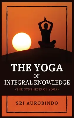 Az integrális tudás jógája: A jóga szintézise - The Yoga of Integral Knowledge: The Synthesis of Yoga