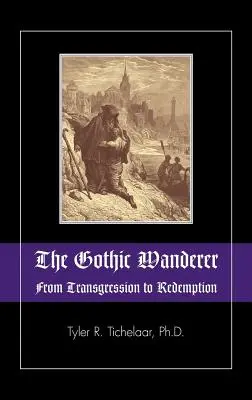 A gótikus vándor: Az átszellemüléstől a megváltásig; gótikus irodalom 1794-től napjainkig - The Gothic Wanderer: From Transgression to Redemption; Gothic Literature from 1794 - Present