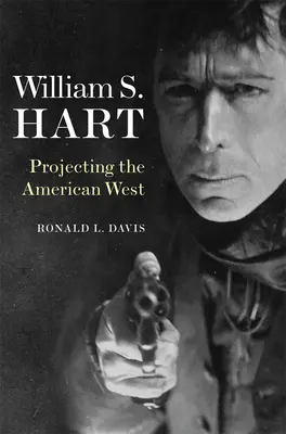 William S. Hart: Hart: Az amerikai nyugat kivetítése - William S. Hart: Projecting the American West