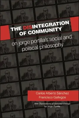 A közösség felbomlása: Jorge Portilla társadalmi és politikai filozófiájáról, válogatott esszék fordításaival - The Disintegration of Community: On Jorge Portilla's Social and Political Philosophy, With Translations of Selected Essays