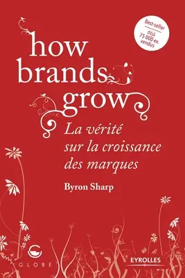 Hogyan nőnek a márkák: La vrit sur la croissance des marques - How brands grow: La vrit sur la croissance des marques