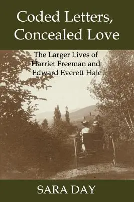 Kódolt levelek, titkosított szerelem: Harriet Freeman és Edward Everett Hale nagyobb élete - Coded Letters, Concealed Love: The Larger Lives of Harriet Freeman and Edward Everett Hale