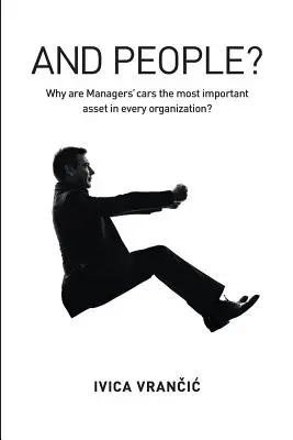 És az emberek? Miért a menedzserek autója a legfontosabb eszköz minden szervezetben? - And People?: Why Are Managers' Cars the Most Important Asset in Every Organization?