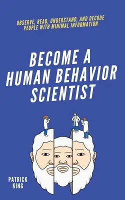 emberi viselkedéskutatóvá válni: Megfigyelni, olvasni, megérteni és dekódolni az embereket minimális információ birtokában. - become A Human Behavior Scientist: Observe, Read, Understand, and Decode People With Minimal Information