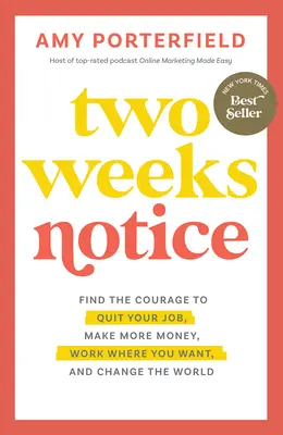 Két hét felmondási idő: Találd meg a bátorságot, hogy felmondj, keress több pénzt, dolgozz, ahol akarsz, és változtasd meg a világot - Two Weeks Notice: Find the Courage to Quit Your Job, Make More Money, Work Where You Want, and Change the World