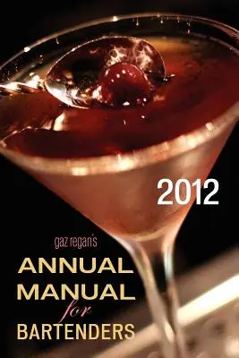 Gaz Regan ÉVES KÉZIKÖNYVE csaposoknak, 2012 - gaz regan's ANNUAL MANUAL for Bartenders, 2012