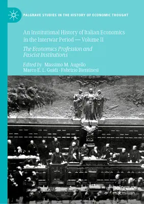 Az olasz közgazdaságtan intézménytörténete a két világháború közötti időszakban -- II. kötet: A közgazdász szakma és a fasiszta intézmények - An Institutional History of Italian Economics in the Interwar Period -- Volume II: The Economics Profession and Fascist Institutions