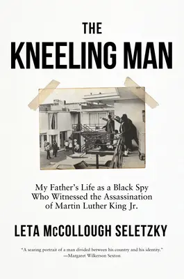 A térdelő ember: Apám élete fekete kémként, aki szemtanúja volt Martin Luther King Jr. meggyilkolásának. - The Kneeling Man: My Father's Life as a Black Spy Who Witnessed the Assassination of Martin Luther King Jr.