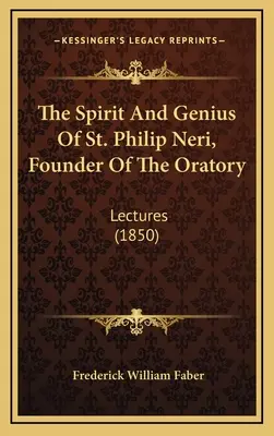 Néri Szent Fülöp, az Oratórium alapítójának szelleme és zsenialitása: Lectures - The Spirit And Genius Of St. Philip Neri, Founder Of The Oratory: Lectures