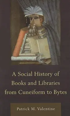 A könyvek és könyvtárak társadalomtörténete az ékírástól a bájtokig - A Social History of Books and Libraries from Cuneiform to Bytes