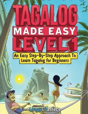 Tagalog Made Easy 1. szint: Egyszerű, lépésről lépésre történő megközelítés a tagalog nyelvtanuláshoz kezdőknek - Tagalog Made Easy Level 1: An Easy Step-By-Step Approach To Learn Tagalog for Beginners