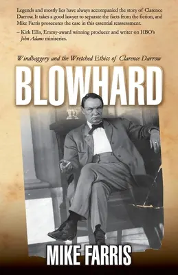 Blowhard: Szélhámosság és Clarence Darrow nyomorult etikája - Blowhard: Windbaggery and the Wretched Ethics of Clarence Darrow