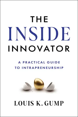 A belső innovátor: Gyakorlati útmutató a belső vállalkozáshoz - The Inside Innovator: A Practical Guide to Intrapreneurship