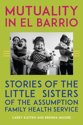 Kölcsönösség az El Barrióban: A Nagyboldogasszony Kis Nővérek Családi Egészségügyi Szolgálat történetei - Mutuality in El Barrio: Stories of the Little Sisters of the Assumption Family Health Service