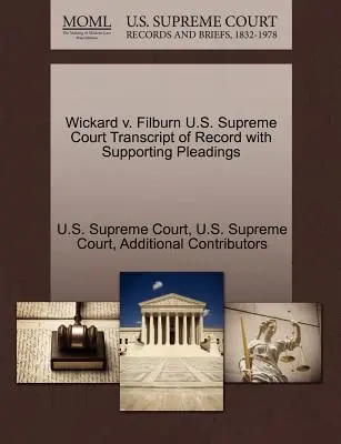 Wickard V. Filburn U.S. Supreme Court Transcript of Record with Supporting Pleadings (Az Egyesült Államok Legfelsőbb Bírósága) - Wickard V. Filburn U.S. Supreme Court Transcript of Record with Supporting Pleadings