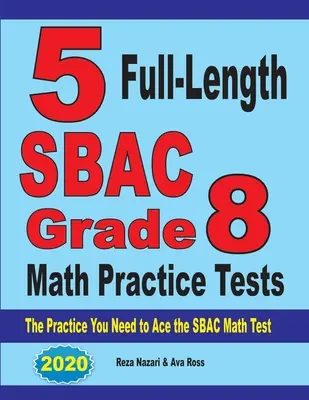 5 teljes hosszúságú SBAC Grade 8 Matematika gyakorló tesztek: The Practice You Need to Ace the SBAC Math Test (Az SBAC matematika teszthez szükséges gyakorlatok) - 5 Full-Length SBAC Grade 8 Math Practice Tests: The Practice You Need to Ace the SBAC Math Test