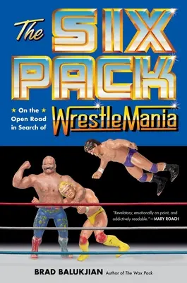 A hatos csomag: A nyílt úton a pankráció keresése közben - The Six Pack: On the Open Road in Search of Wrestlemania