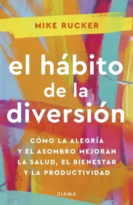 El Hbito de la Diversin: Cmo La Alegra Y El Asombro Nos Pueden Cambiar La Vida / The Fun Habit