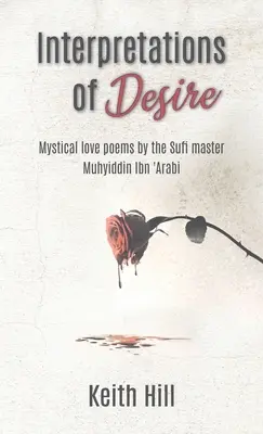 A vágy értelmezései: A szufi mester, Muyhiddin Ibn 'Arabi misztikus szerelmes versei - Interpretations of Desire: Mystical love poems by the Sufi Master Muyhiddin Ibn 'Arabi