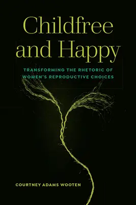 Gyermekmentes és boldog: A nők reprodukciós választásaival kapcsolatos retorika átalakítása - Childfree and Happy: Transforming the Rhetoric of Women's Reproductive Choices