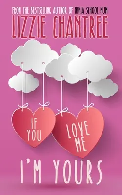 Ha szeretsz, a tiéd vagyok: Egy ellenállhatatlan és felemelő románc az önbizalomról és a szerelem második esélyéről - If you love me, I'm yours: An irresistible and uplifting romance about self-belief and second chances at love