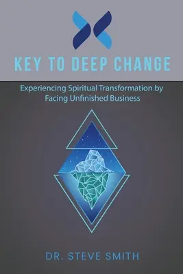 Key to Deep Change: A lelki átalakulás megtapasztalása a befejezetlen ügyekkel való szembenézés révén - Key to Deep Change: Experiencing Spiritual Transformation by Facing Unfinished Business