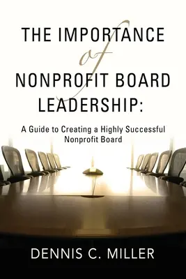 A nonprofit igazgatótanácsi vezetés jelentősége: Útmutató a rendkívül sikeres nonprofit igazgatótanács létrehozásához - The Importance of Nonprofit Board Leadership: A Guide to Creating a Highly Successful Nonprofit Board