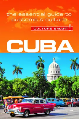 Kuba - Kultúra okos!: A szokások és a kultúra alapvető útmutatója - Cuba - Culture Smart!: The Essential Guide to Customs & Culture