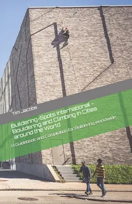 Buildering-Spots International - Bouldering és mászás a világ városaiban: Útmutató és összeállítás a Builderinghez világszerte - Buildering-Spots International - Bouldering and Climbing in Cities around the World: A Guidebook and Compilation for Buildering worldwide