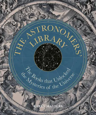 Csillagászok könyvtára: A világegyetem rejtélyeit feltáró könyvek - Astronomers' Library: The Books That Unlocked the Mysteries of the Universe