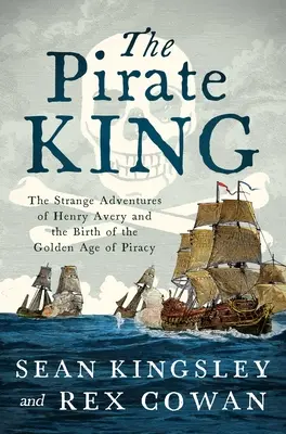 A kalózkirály: Henry Avery különös kalandjai és a kalózkodás aranykorának születése - The Pirate King: The Strange Adventures of Henry Avery and the Birth of the Golden Age of Piracy