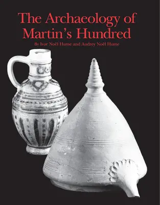 A martinszállási régészet: 1. rész: Értelmező tanulmányok. 2. rész: Leletkatalógus - The Archaeology of Martin's Hundred: Part 1: Interpretive Studies. Part 2: Artifact Catalog